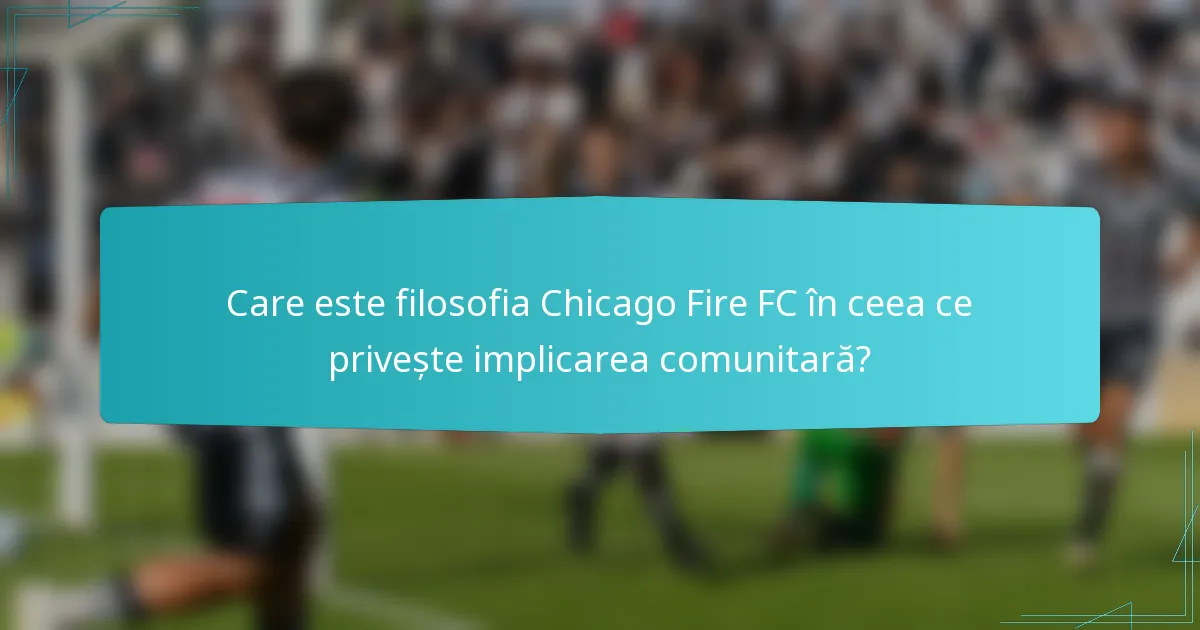 Care este filosofia Chicago Fire FC în ceea ce privește implicarea comunitară?
