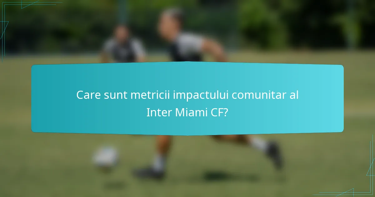 Care sunt metricii impactului comunitar al Inter Miami CF?