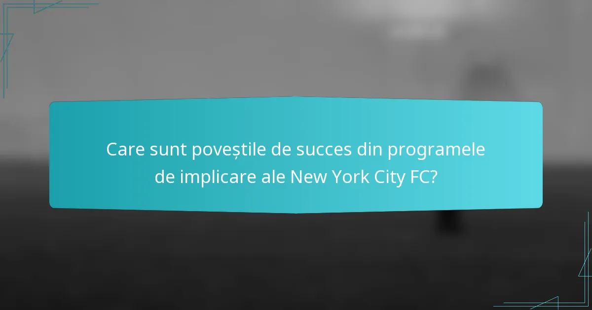 Care sunt poveștile de succes din programele de implicare ale New York City FC?