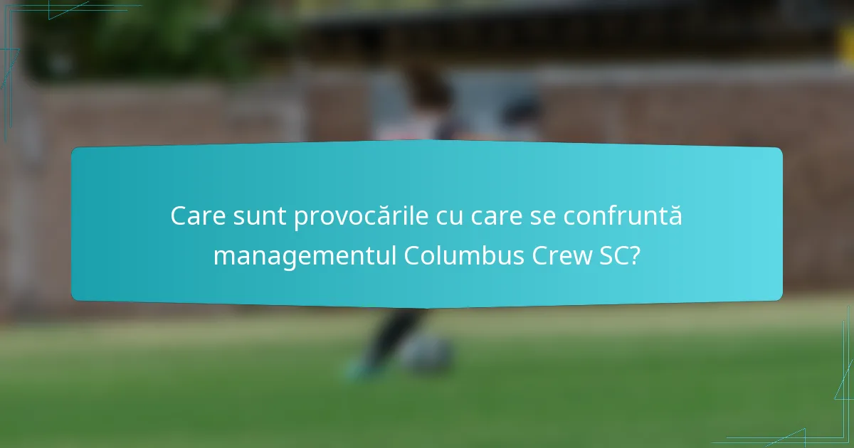 Care sunt provocările cu care se confruntă managementul Columbus Crew SC?