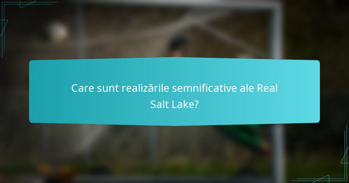 Care sunt realizările semnificative ale Real Salt Lake?