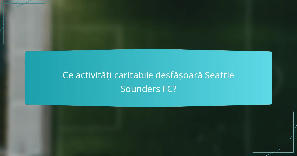 Ce activități caritabile desfășoară Seattle Sounders FC?