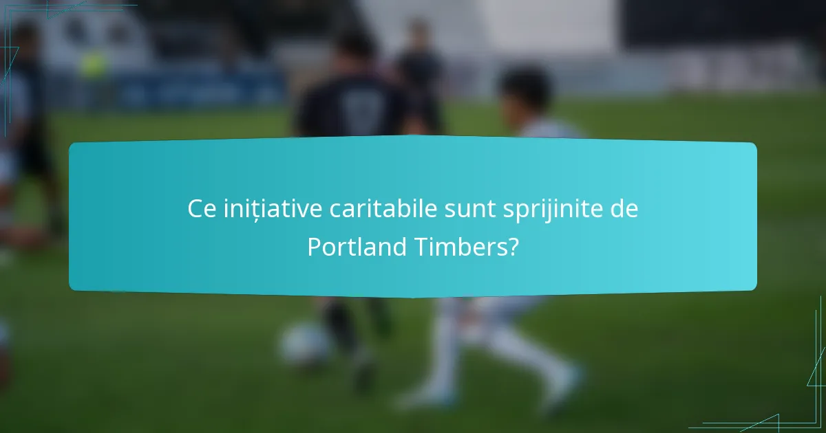 Ce inițiative caritabile sunt sprijinite de Portland Timbers?