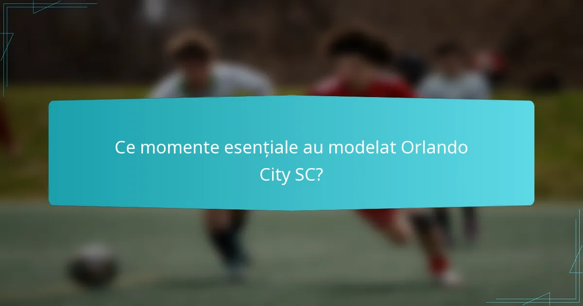 Ce momente esențiale au modelat Orlando City SC?