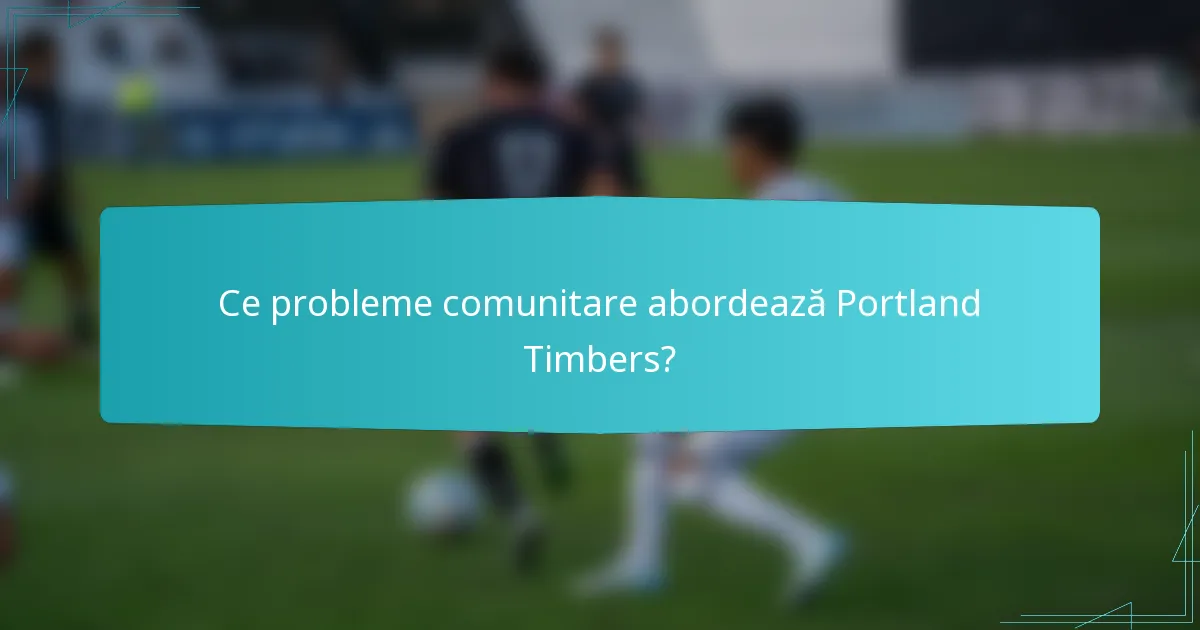 Ce probleme comunitare abordează Portland Timbers?