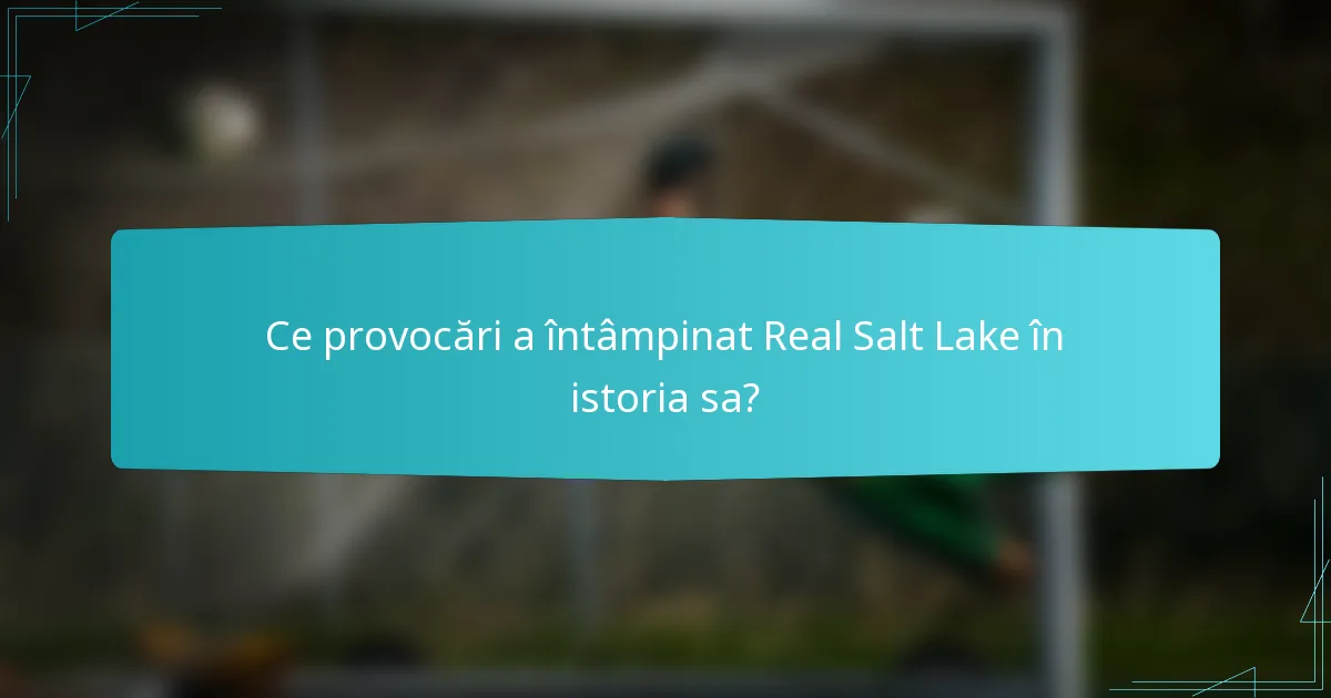 Ce provocări a întâmpinat Real Salt Lake în istoria sa?