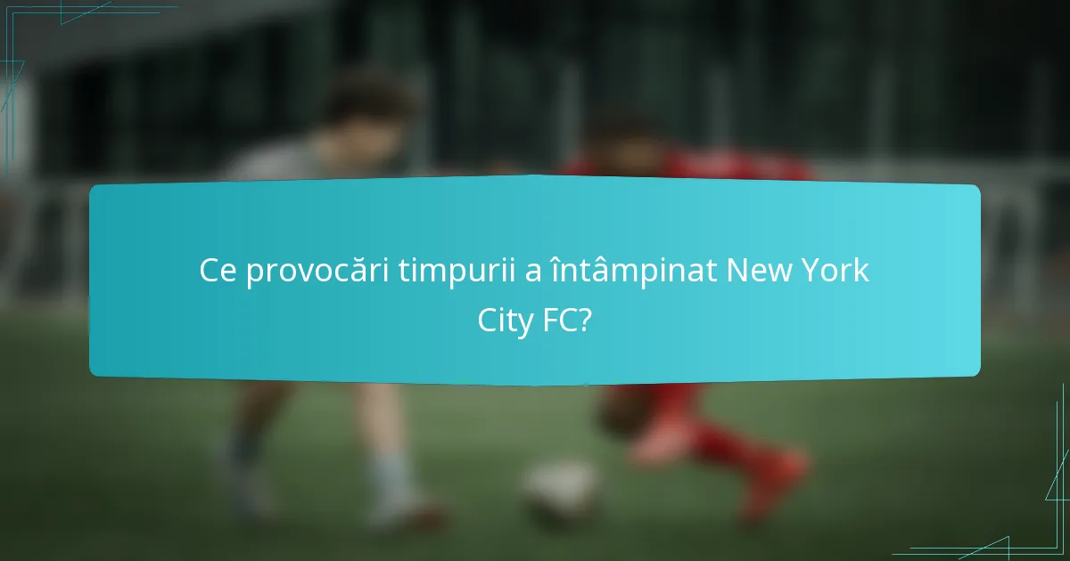 Ce provocări timpurii a întâmpinat New York City FC?