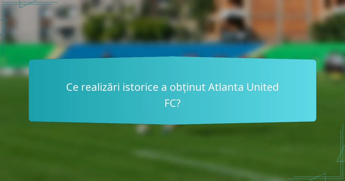 Ce realizări istorice a obținut Atlanta United FC?