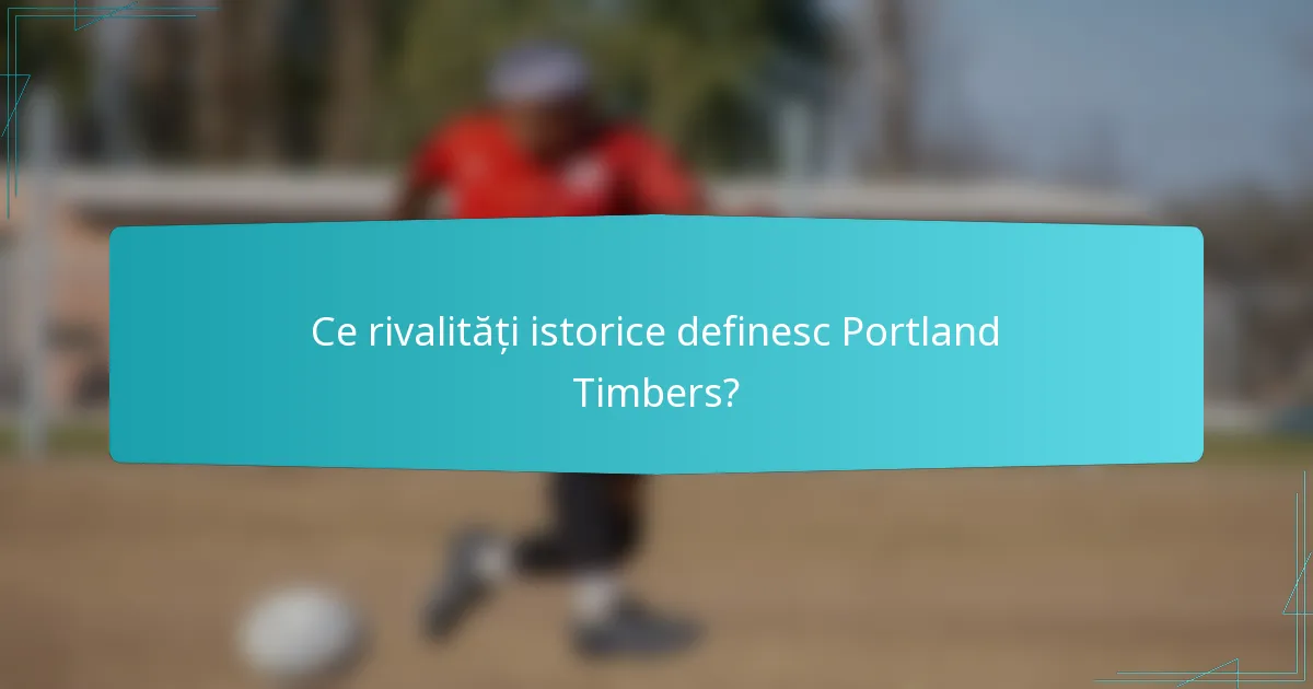 Ce rivalități istorice definesc Portland Timbers?