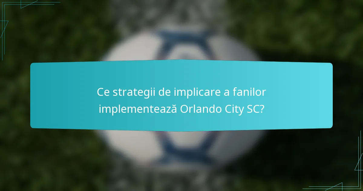 Ce strategii de implicare a fanilor implementează Orlando City SC?