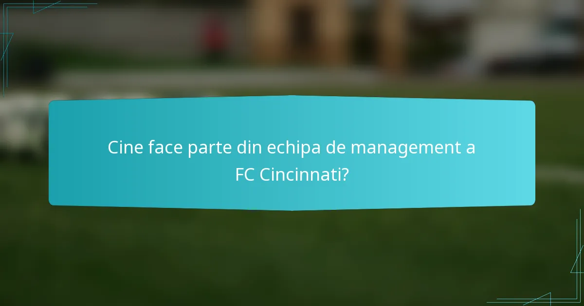 Cine face parte din echipa de management a FC Cincinnati?
