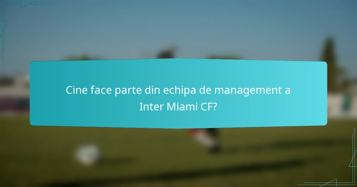Cine face parte din echipa de management a Inter Miami CF?