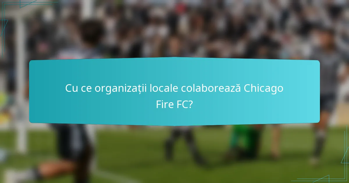 Cu ce organizații locale colaborează Chicago Fire FC?