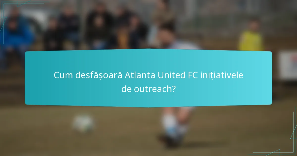 Cum desfășoară Atlanta United FC inițiativele de outreach?