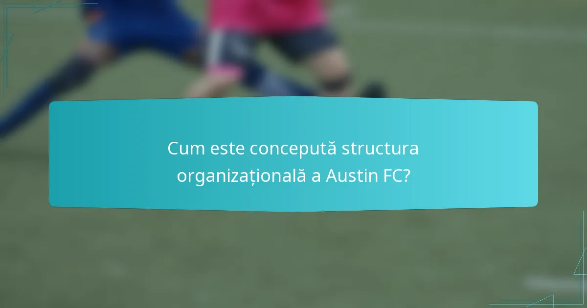 Cum este concepută structura organizațională a Austin FC?