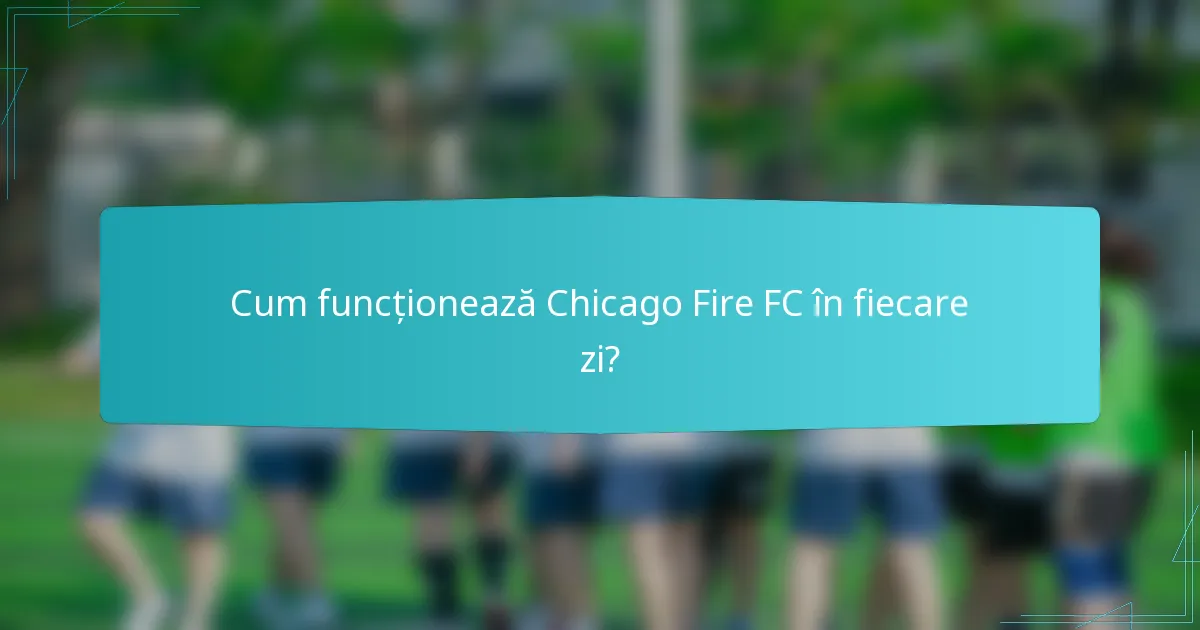 Cum funcționează Chicago Fire FC în fiecare zi?