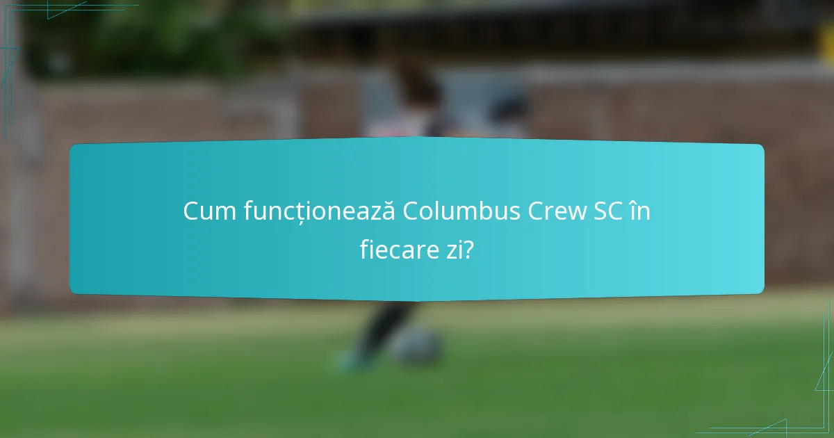 Cum funcționează Columbus Crew SC în fiecare zi?
