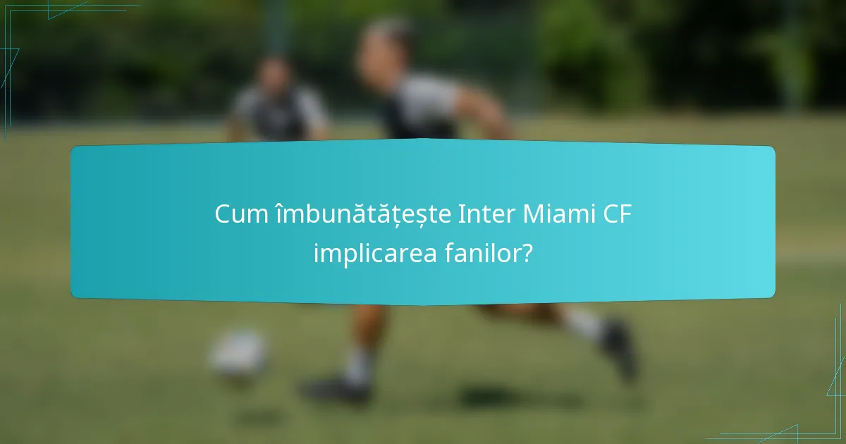 Cum îmbunătățește Inter Miami CF implicarea fanilor?