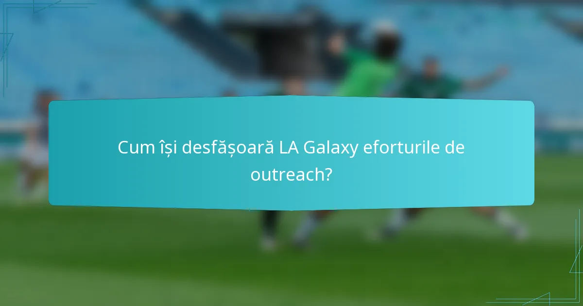 Cum își desfășoară LA Galaxy eforturile de outreach?