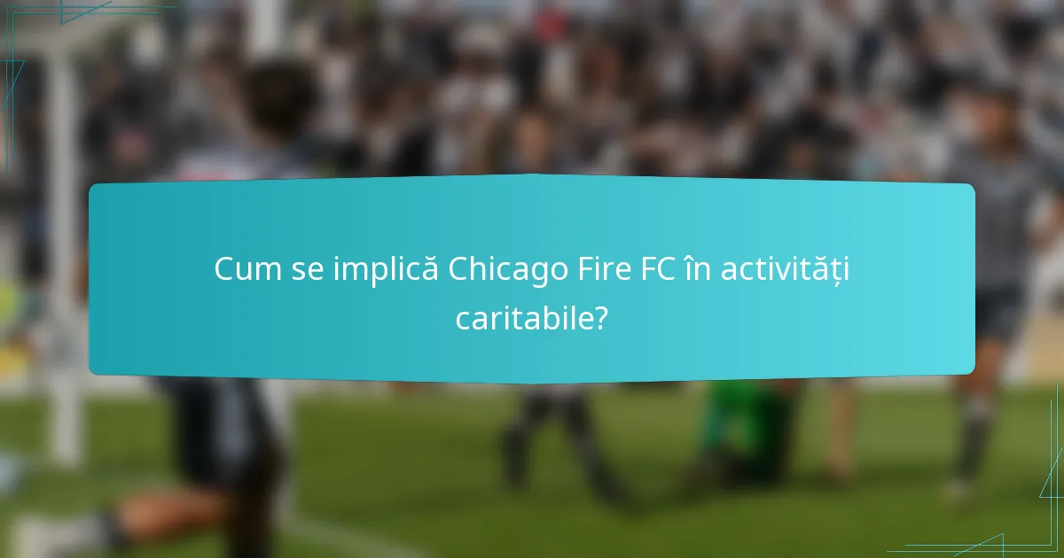 Cum se implică Chicago Fire FC în activități caritabile?