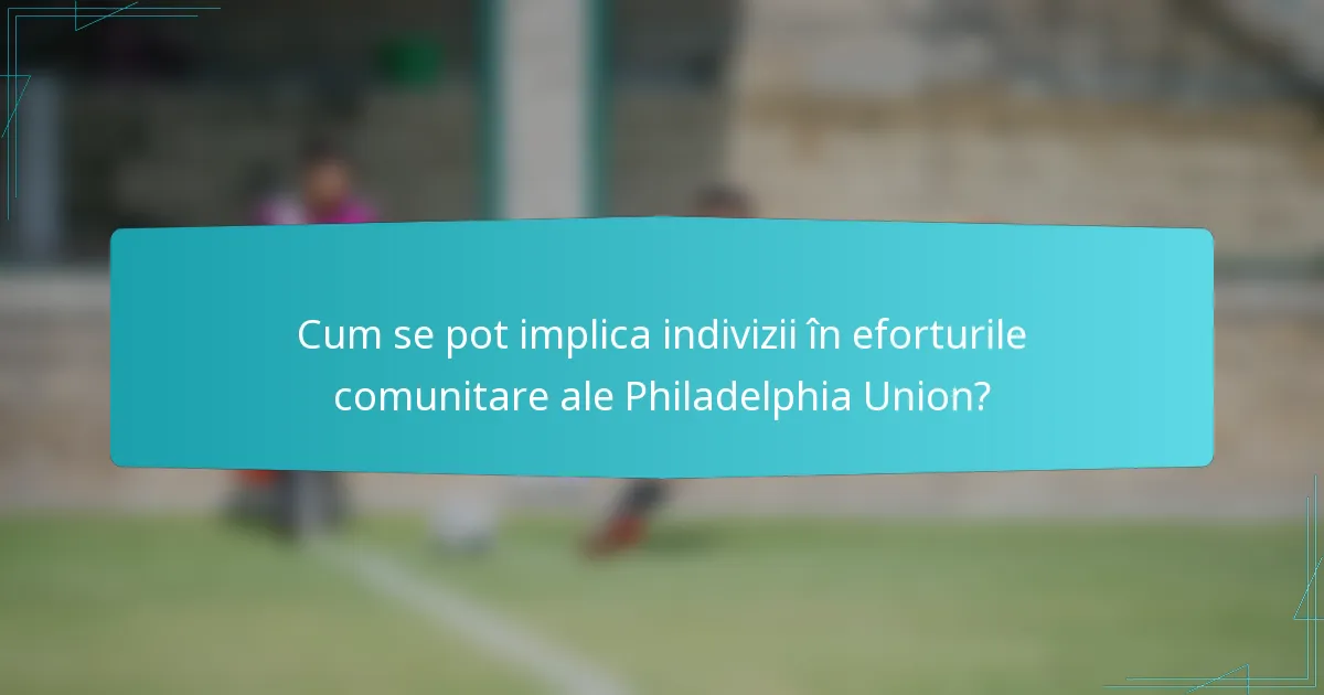 Cum se pot implica indivizii în eforturile comunitare ale Philadelphia Union?